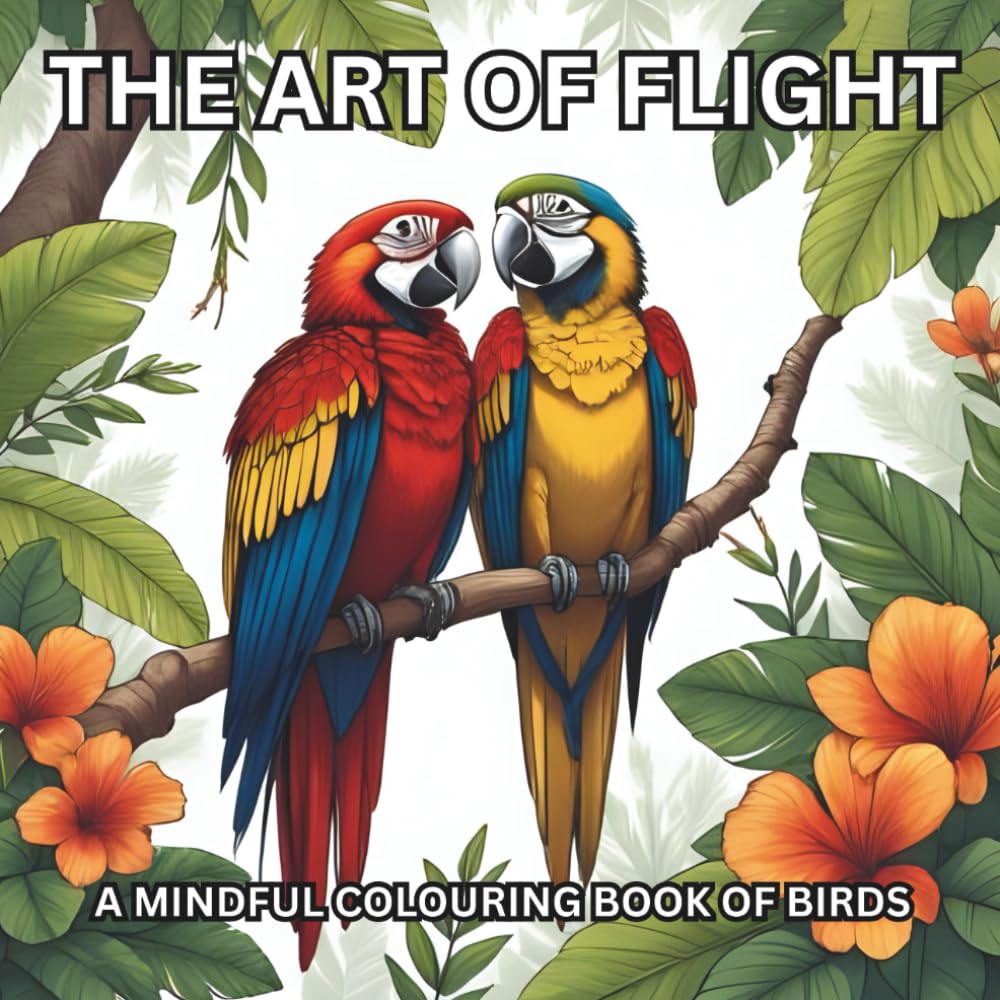 The Art of Flight - A Mindful and Relaxing Colouring Book of Birds for Adults: Relax and Unwind and Let Your Creativity Take Flight with these Beautiful Birds