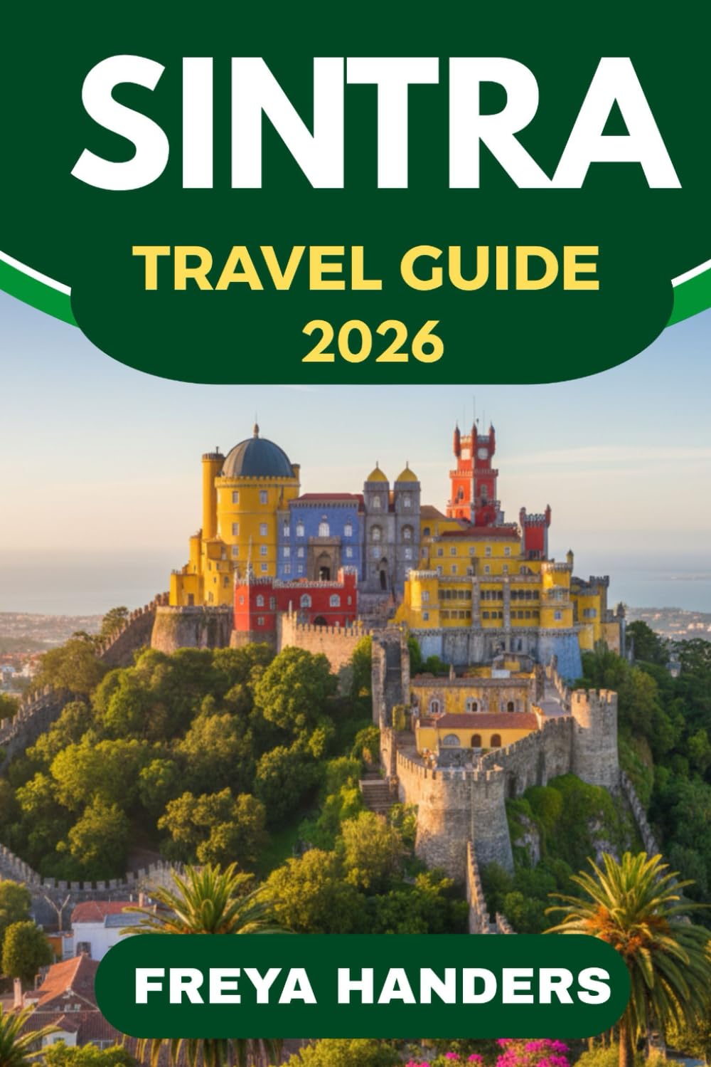SINTRA TRAVEL GUIDE 2026: Palaces, Gardens, and Magical Day Trips from Lisbon (THE EXPLORER'S COMPASS)