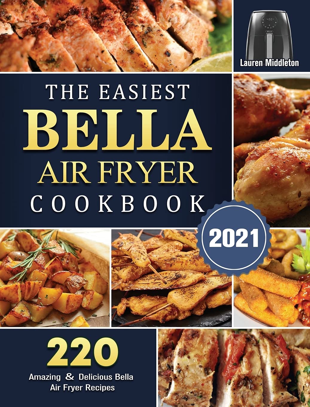 The Easiest Bella Air Fryer Cookbook 2021: 220 Amazing ＆ Delicious Bella Air Fryer Recipes