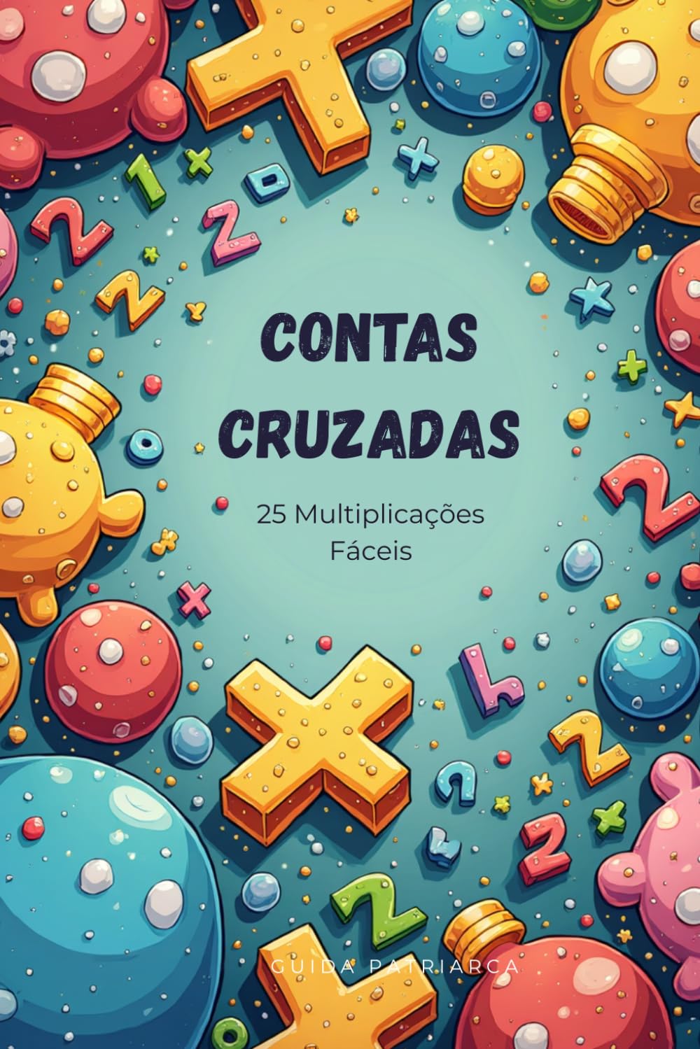 Contas Cruzadas | Multiplicações | 25 Exercícios de Matemática para Treinar o Cálculo Mental | Livro de Exercícios | Dos 6 aos 7 anos