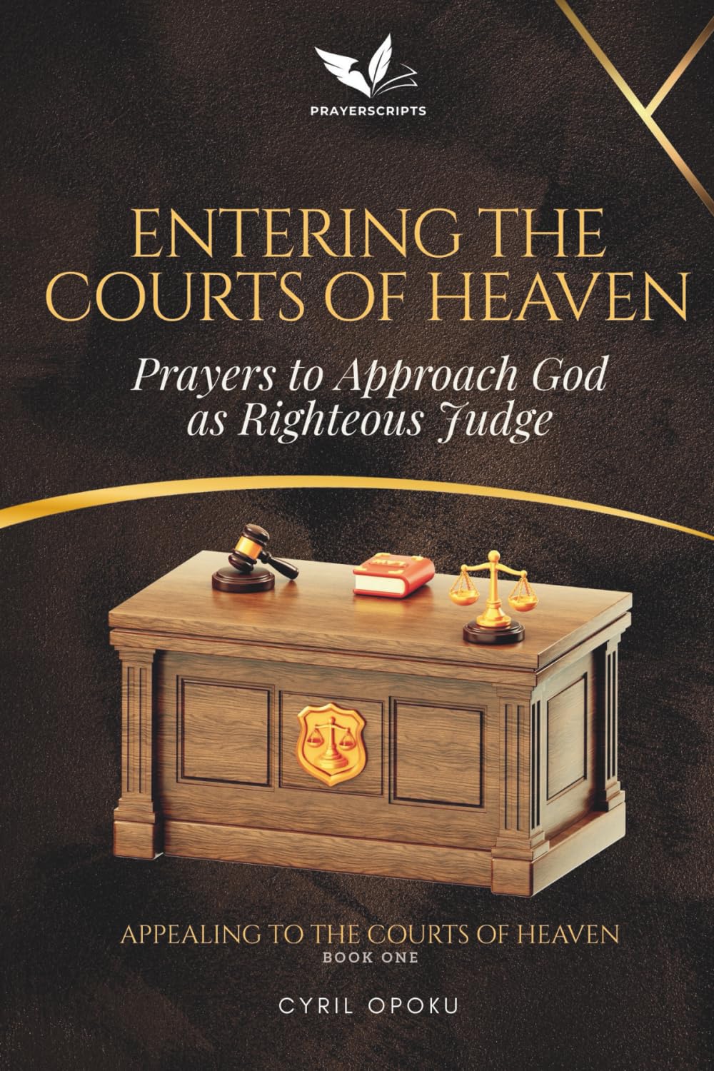 Entering the Courts of Heaven: Prayers to Approach God as Righteous Judge (Appealing to the Courts of Heaven)