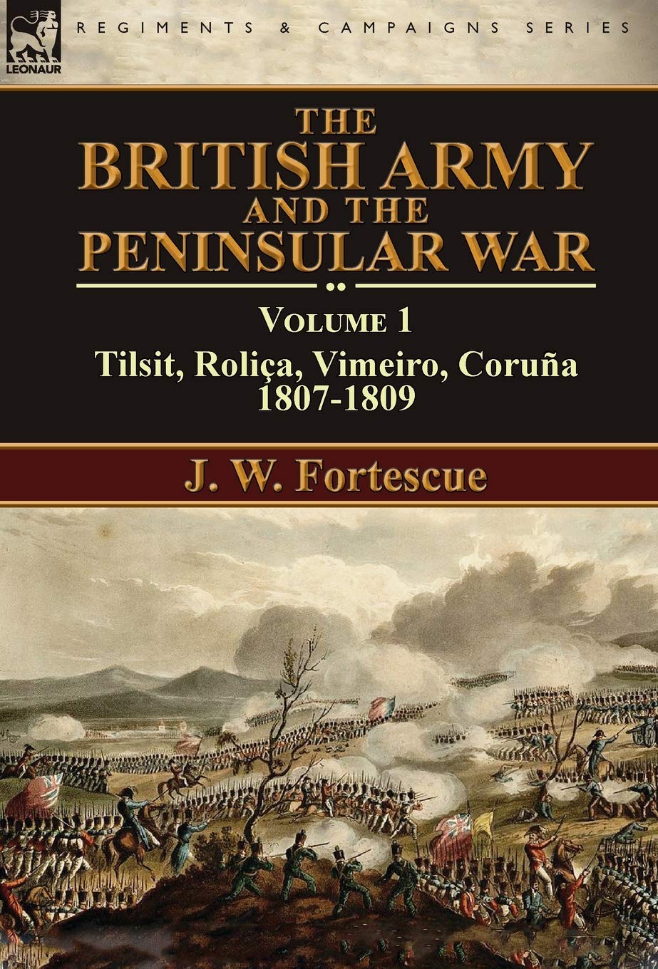 The British Army and the Peninsular War: Volume 1-Tilsit, Roliça, Vimeiro, Coruña:1807-1809