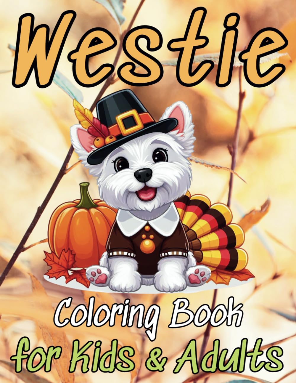 Happy Thanksgiving Day Westie Coloring Book for Kids & Adults with 40 Proprietary Drawings: Anti Anxiety Stress Relieving Fun Easy Designs in Cute ... Dads Lovers with Size 8.5x11 Inches 84 Pages