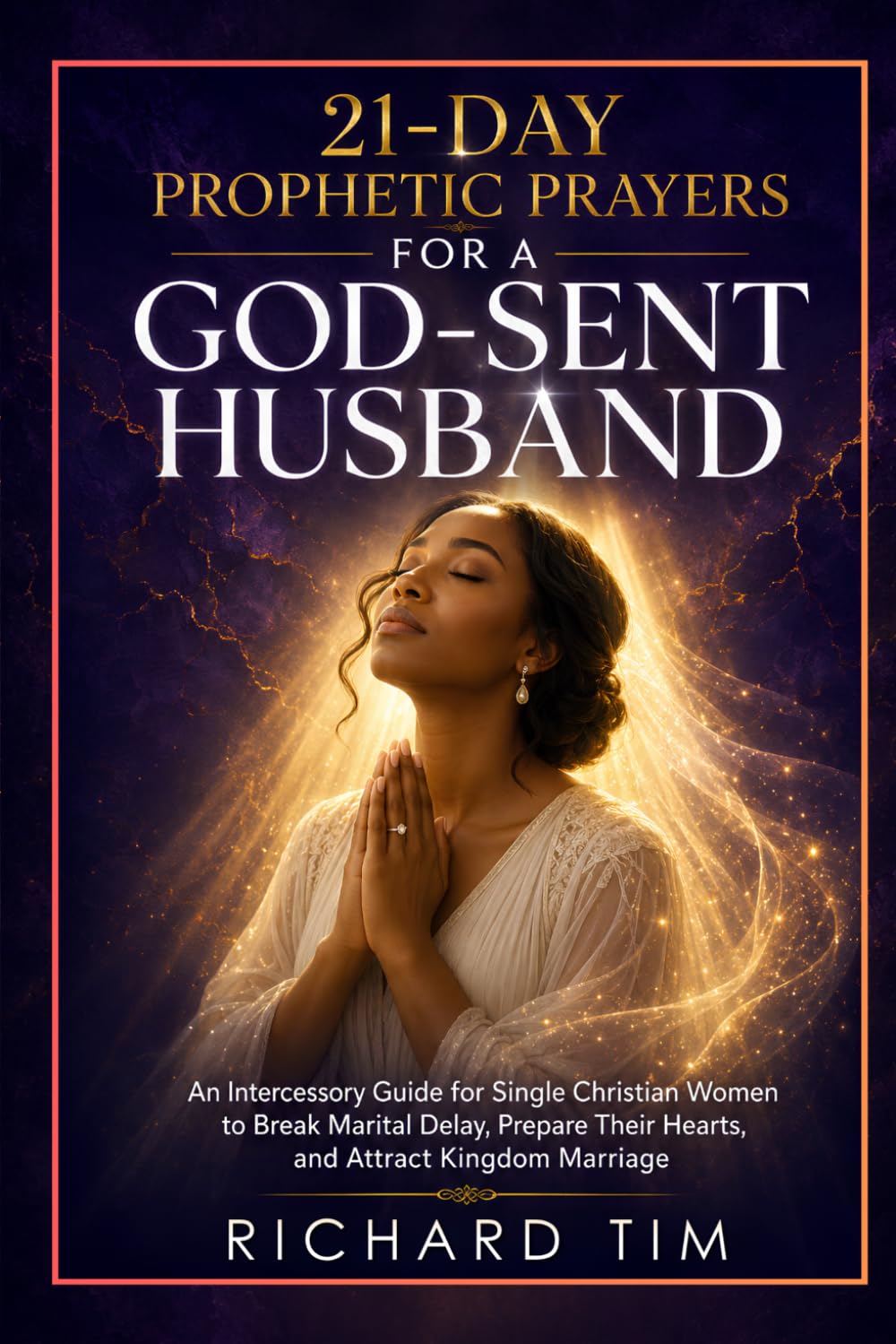 21-Day Prophetic Prayers for a God-Sent Husband: An Intercessory Guide for Single Christian Women to Break Marital Delay, Prepare Their Hearts, and Attract Kingdom Marriage