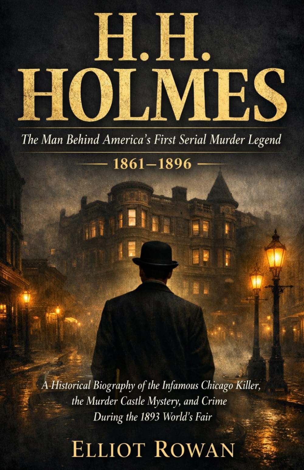 H. H. Holmes: A Historical Biography of the Infamous Chicago Killer, the Murder Castle Mystery, and Crime During the 1893 World’s Fair