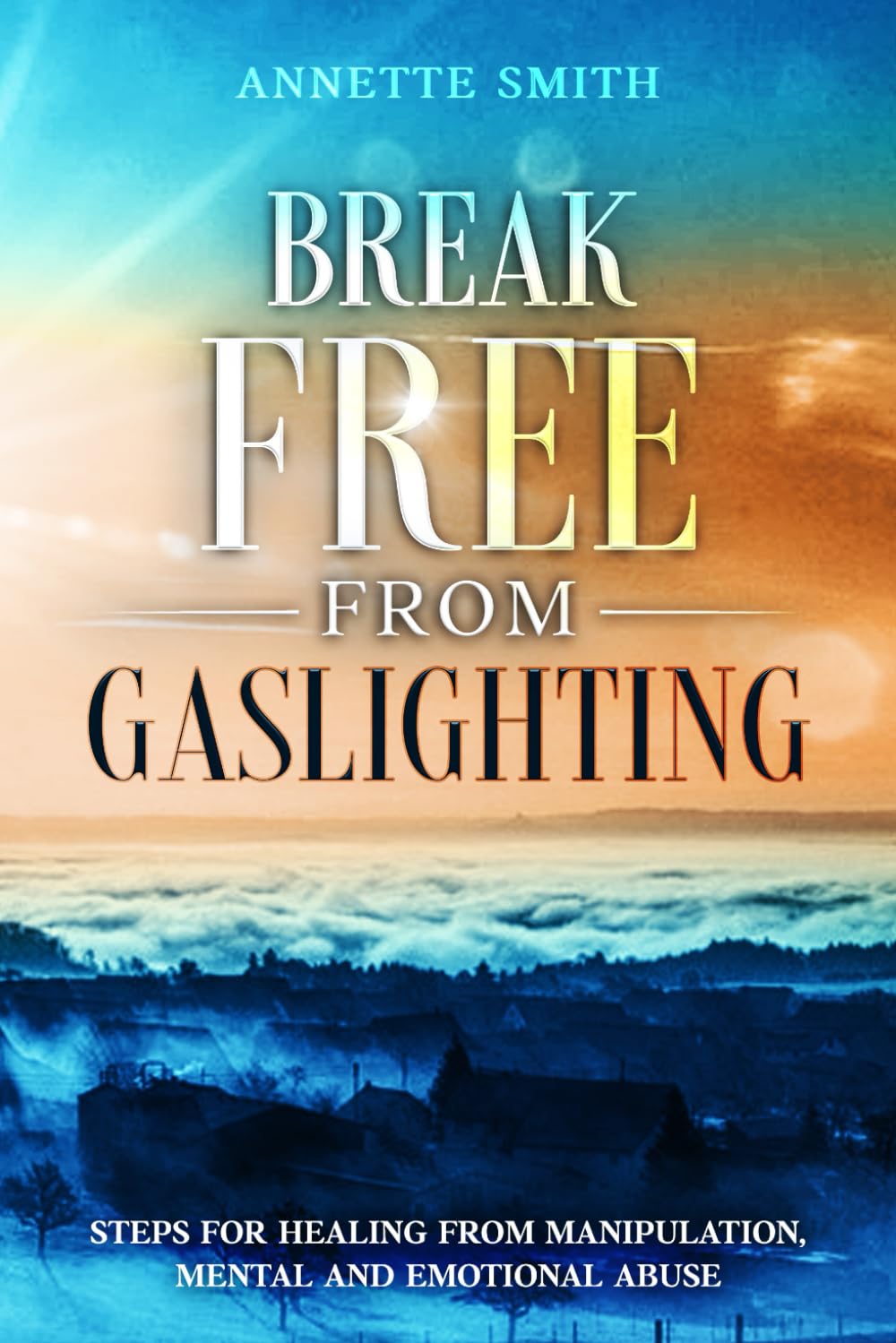 Break Free from Gaslighting: Steps for Healing from Manipulation, Mental and Emotional Abuse (Gaslighting Recovery Series)