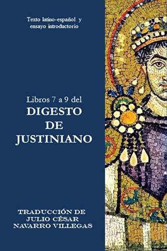 Libros 7 a 9 del Digesto de Justiniano: Texto latino-español y ensayo introductorio: 3 (Digesta Iustiniani Imperatoris (versión impresa))