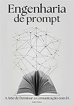 Engenharia de Prompts: A Arte de Dominar a Comunicação com IA