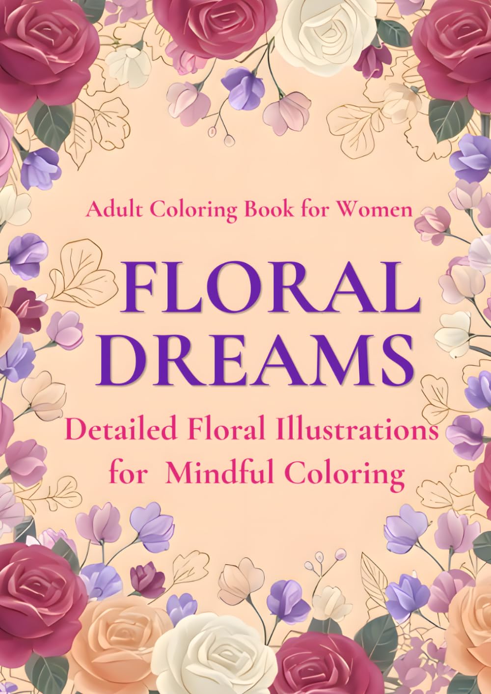 FLORAL　DREAMS: DETAILED FLORAL ILLUSTRATIONS FOR MINDFUL COLORING