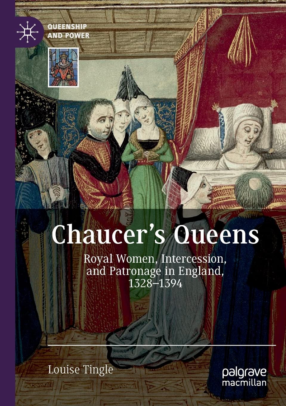 Chaucer's Queens: Royal Women, Intercession, and Patronage in England, 1328–1394 (Queenship and Power)