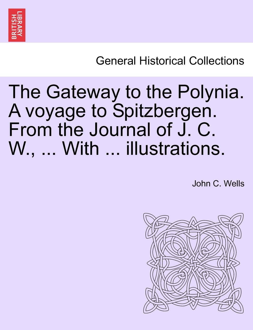 The Gateway to the Polynia. a Voyage to Spitzbergen. from the Journal of J. C. W., ... with ... Illustrations.