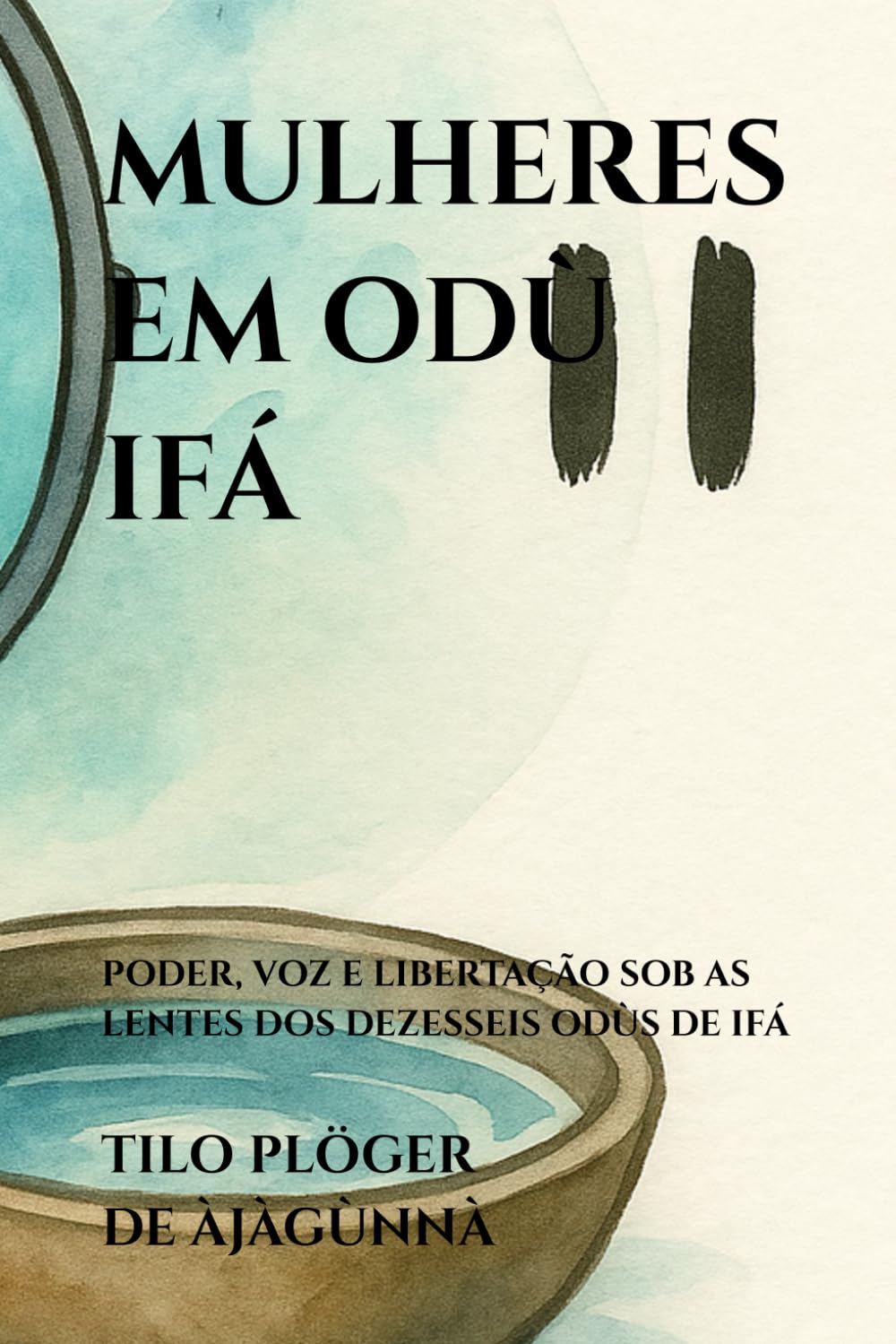 MULHERES EM ODÙ IFÁ: PODER, VOZ E LIBERTAÇÃO SOB AS LENTES DOS DEZESSEIS ODÙS DE IFÁ (TEMAS SOB AS LENTES DE ODÙ IFÁ)