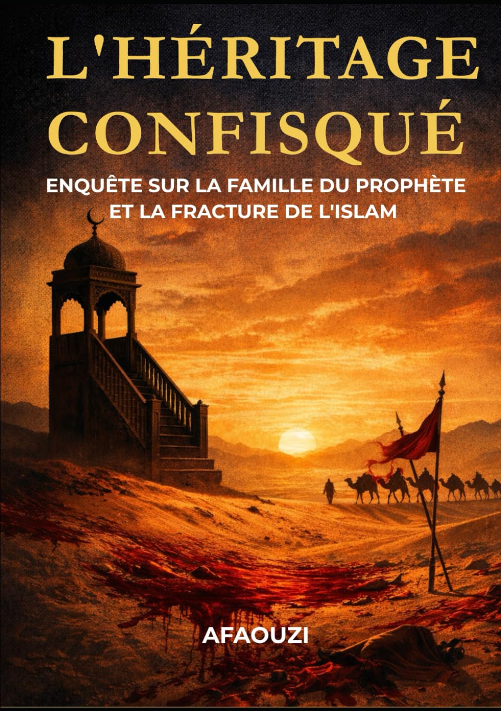 L'HÉRITAGE CONFISQUÉ: Enquête sur la famille du Prophète et la fracture de l'Islam