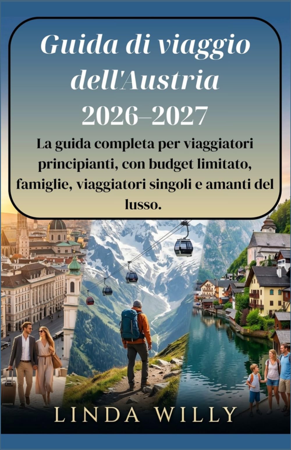 Guida di viaggio dell'Austria 2026-2027: La guida completa per viaggiatori principianti, con budget limitato, famiglie, viaggiatori singoli e amanti del lusso.