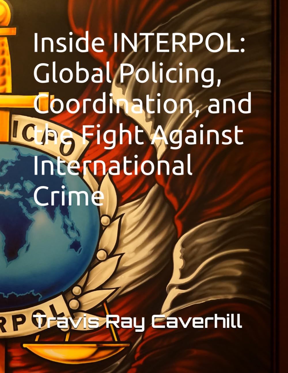 Inside INTERPOL: Global Policing, Coordination, and the Fight Against International Crime