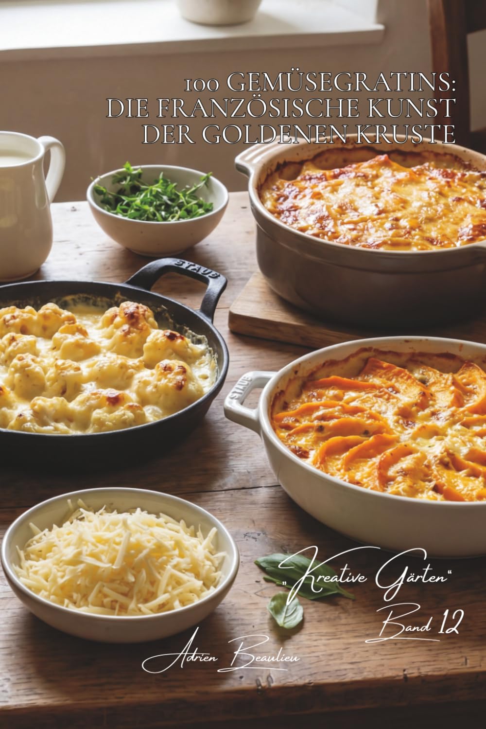 100 gemüsegratins: die französische kunst der goldenen kruste: béchamel, käse, gratinierte oberflächen… wenn gemüse schmilzt (Serie gemüse & gärten – unterreihe „Kreative Gärten“)