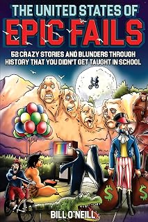 United States of Epic Fails: 52 Crazy American History Blunders & Stories Not Taught in School by Bill O'Neill