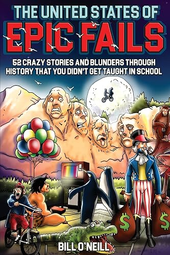 The United States of Epic Fails: 52 Crazy Stories And Blunders Through History That You Didn't Get Taught In School