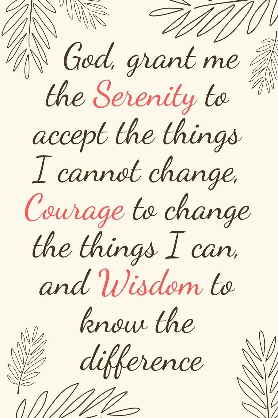 God, grant me the Serenity to accept the things I cannot change, Courage to change the things I can, and Wisdom to know the difference: Inspirational Christian Serenity Prayer Journal