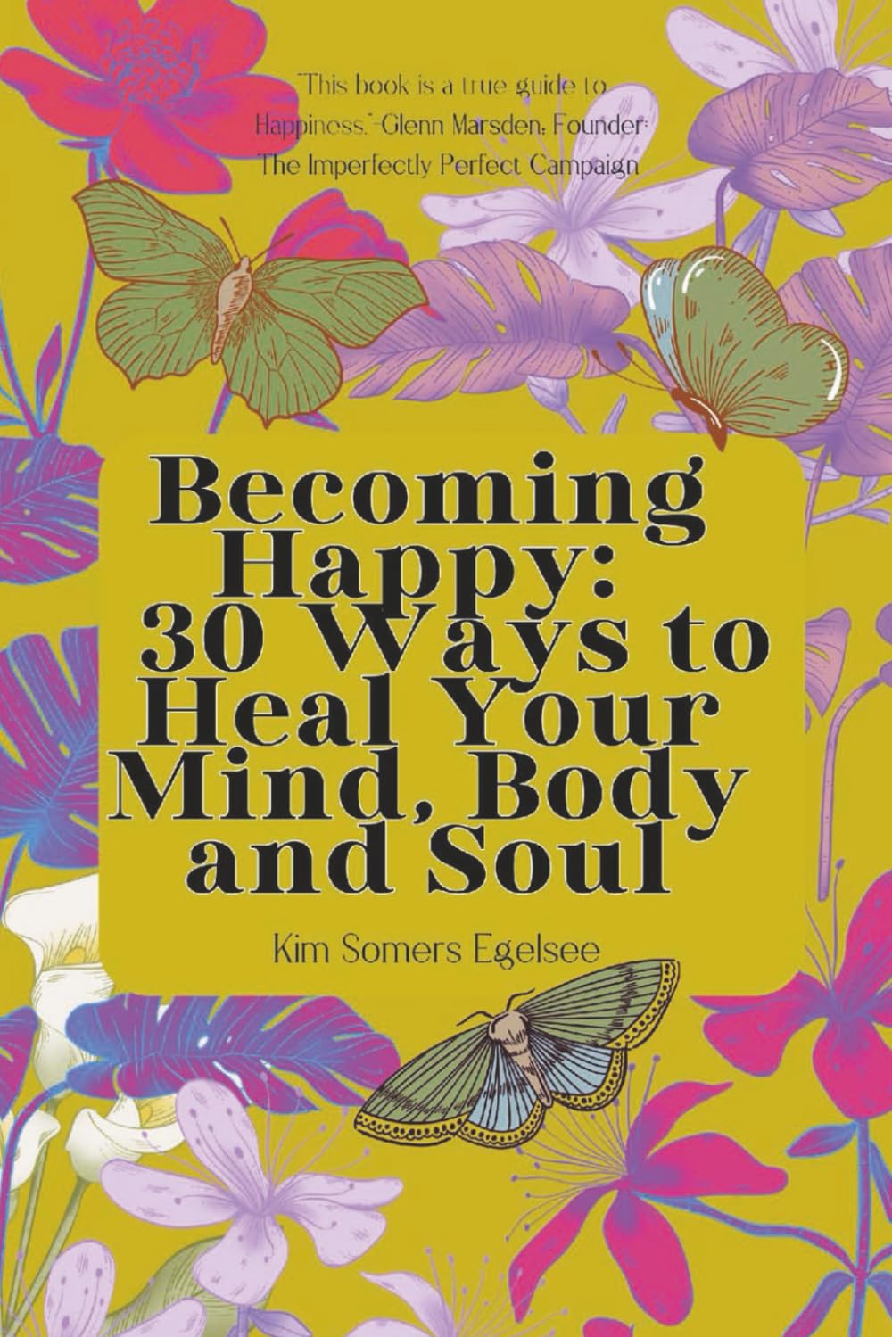 Becoming Happy: 30 Ways To Heal Your Mind, Body and Soul