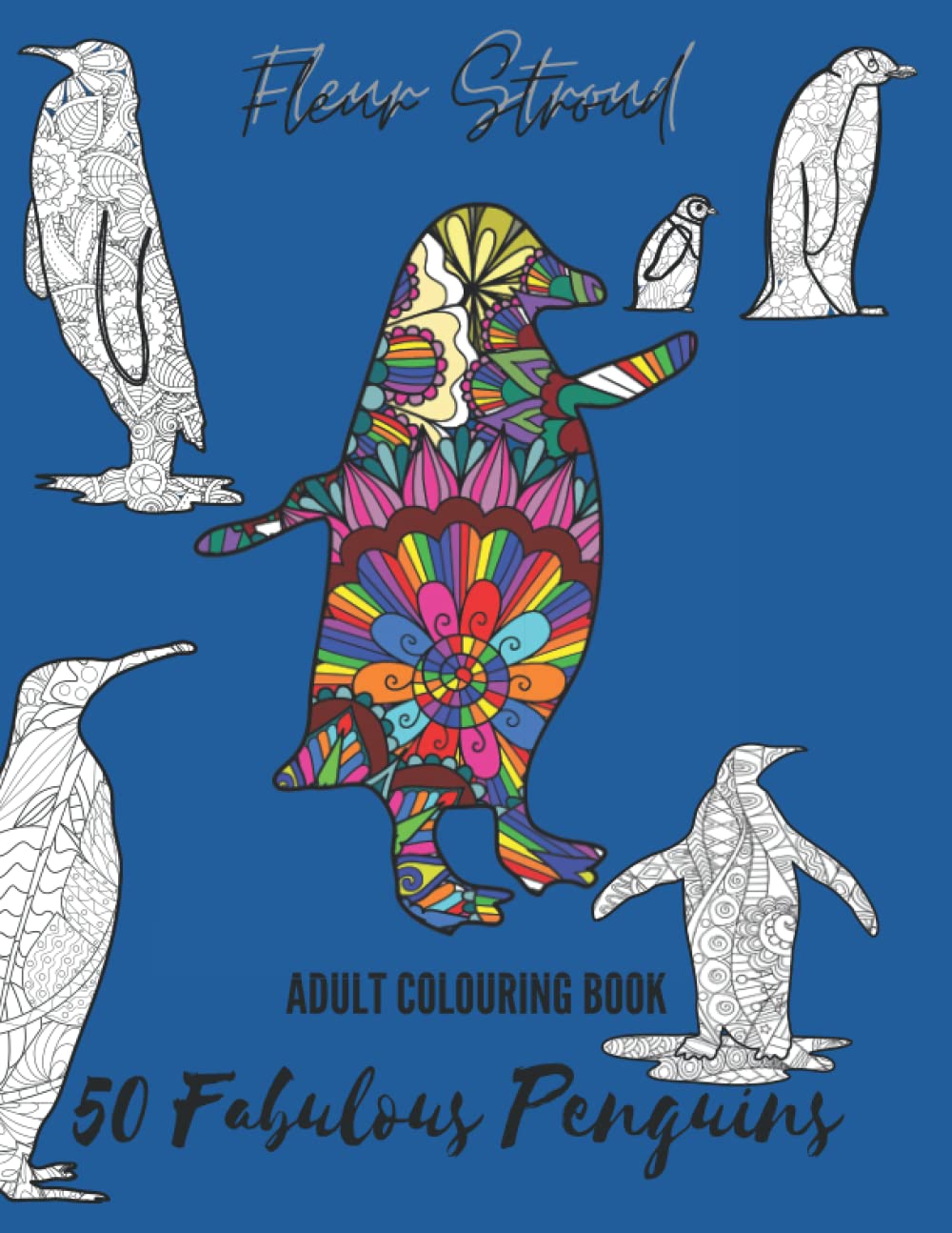 50 Fabulous Penguins: Book 5 | A Stress Relief Adult Colouring Book of 50 Penguin Designs in a Variety of Intricate Patterns