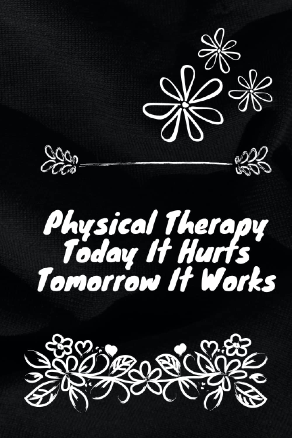 Physical Therapy Today Hurts Tomorrow Works Notebook; size(6 x 9) 120pages(physical therapy assistant gifts;physical therapy aids,physical therapy) ... gifts for women,: size(6 x 9) 120pages
