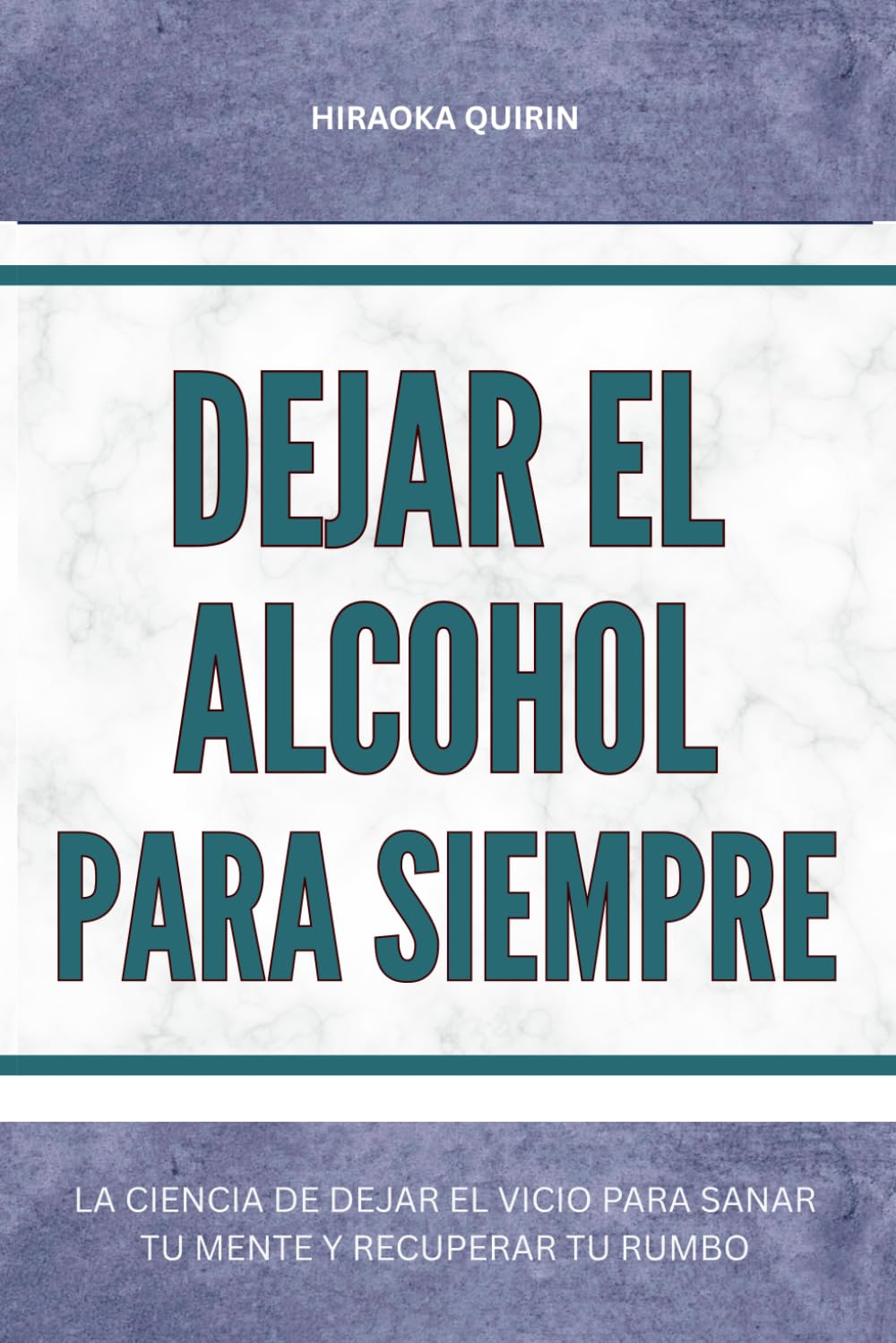 Dejar el alcohol para siempre: La ciencia de dejar el vicio para sanar tu mente y recuperar tu rumbo