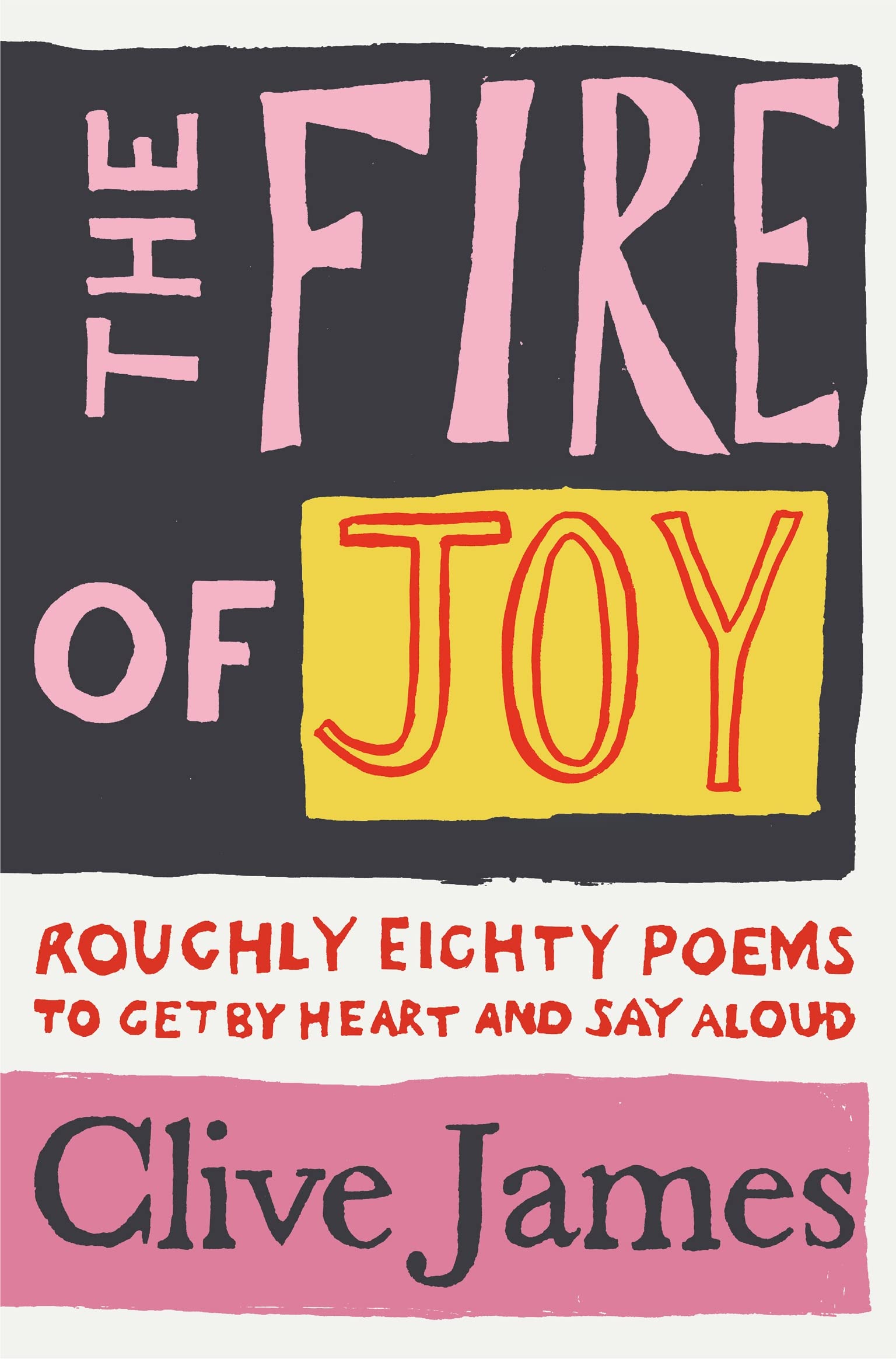 The Fire of Joy: Roughly 80 Poems to Get by Heart and Say Aloud