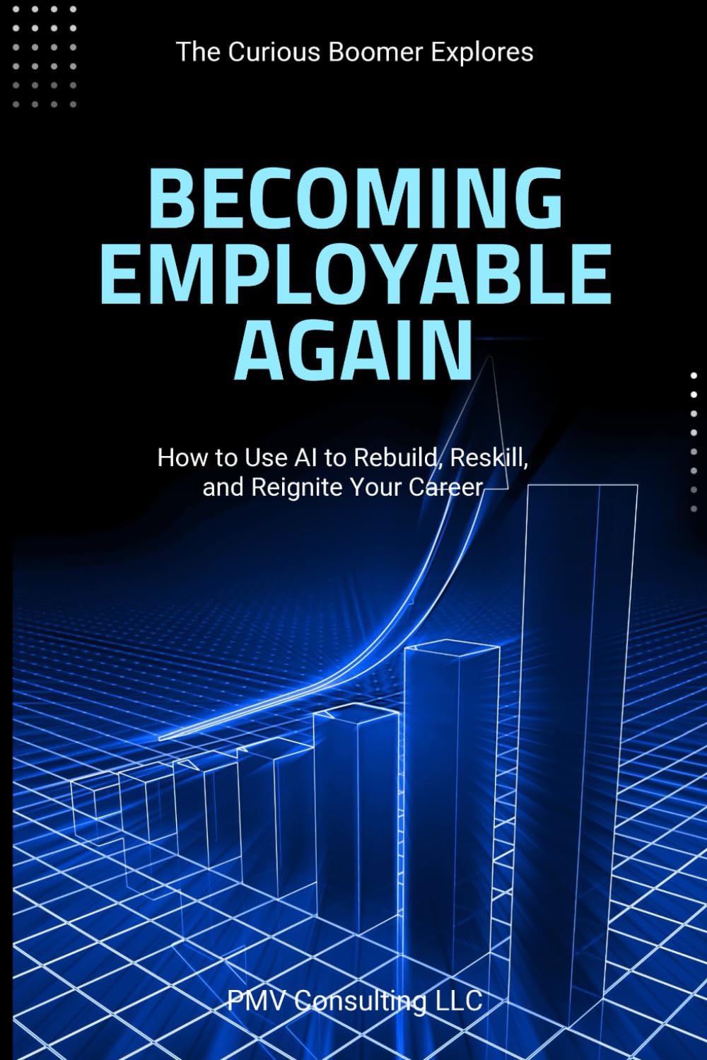 Becoming Employable Again: How to Use AI to Rebuild, Reskill, and Reignite Your Career