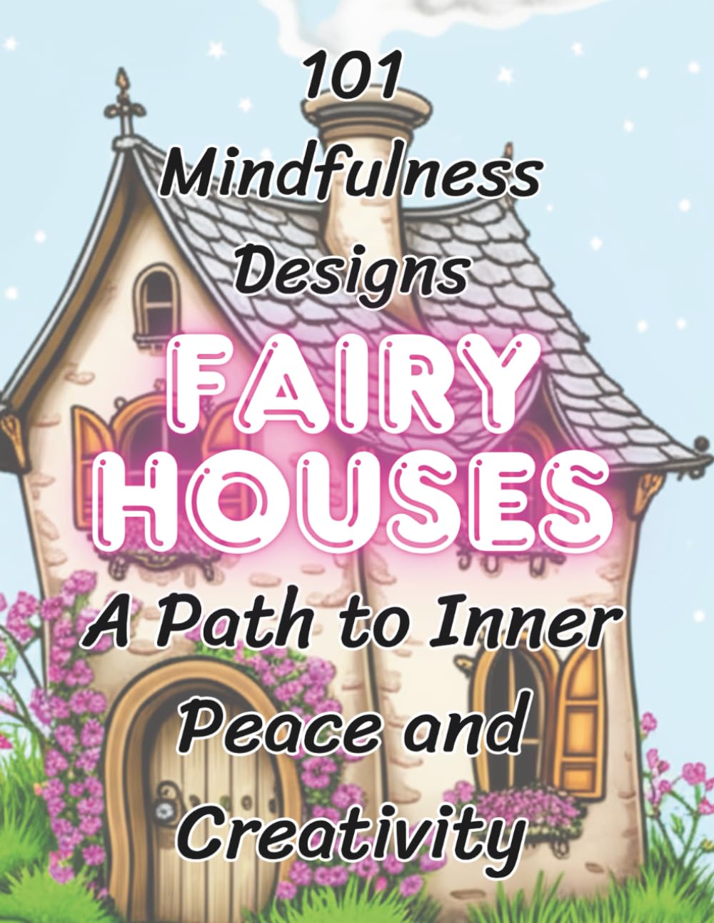 Fairy Houses : Mindfulness Colouring Book: 101 Fantasy Fairy Houses to Colour