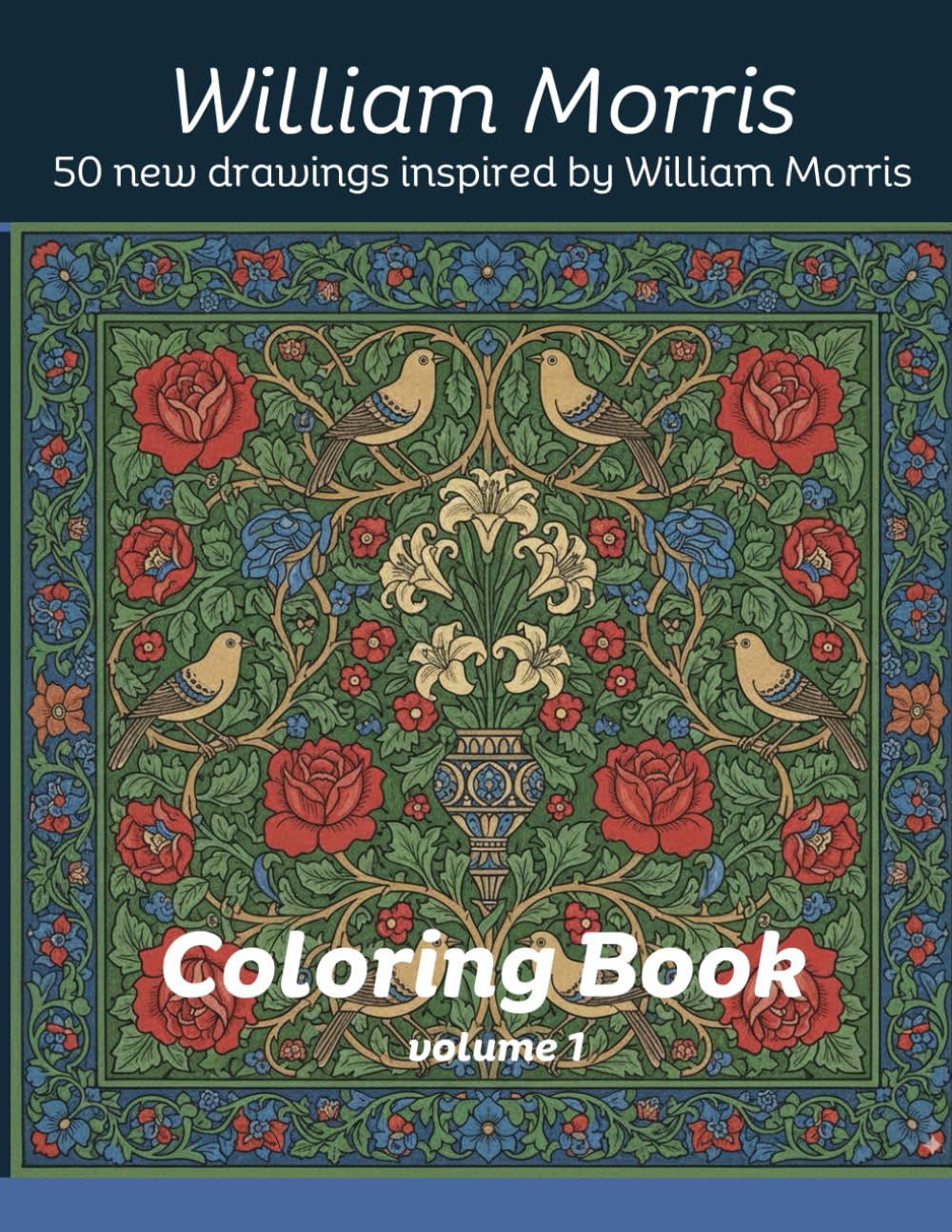 William Morris Coloring Book: 50 Timeless Botanical Designs for Relaxation and Creativity: A Beautiful Collection of Arts and Crafts–Inspired Patterns ... Mind, Spark Creativity, and Celebrate Nature