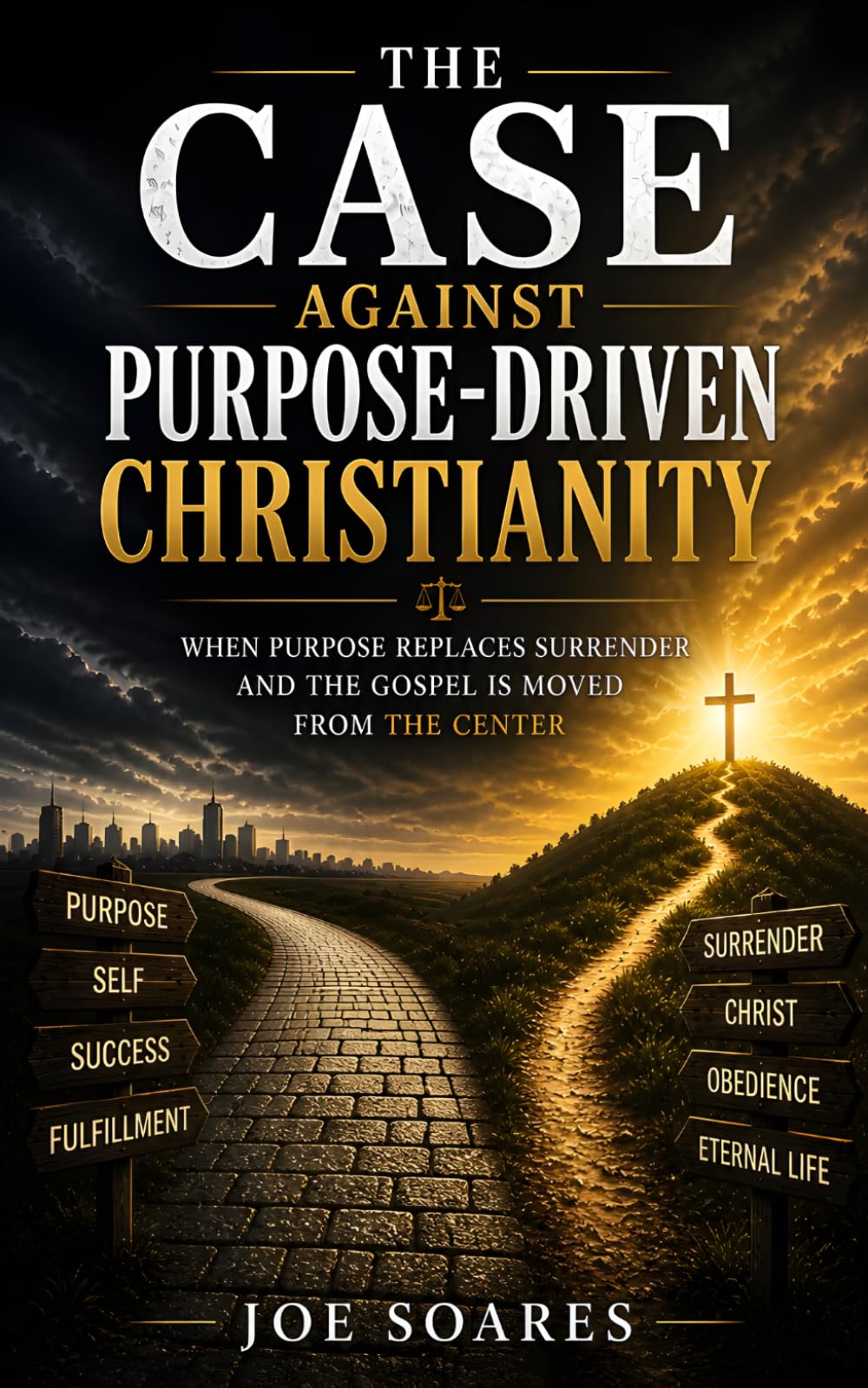 The Case Against Purpose-Driven Christianity: When Purpose Replaces Surrender and the Gospel Is Moved from the Center (The Biblical Case Series)