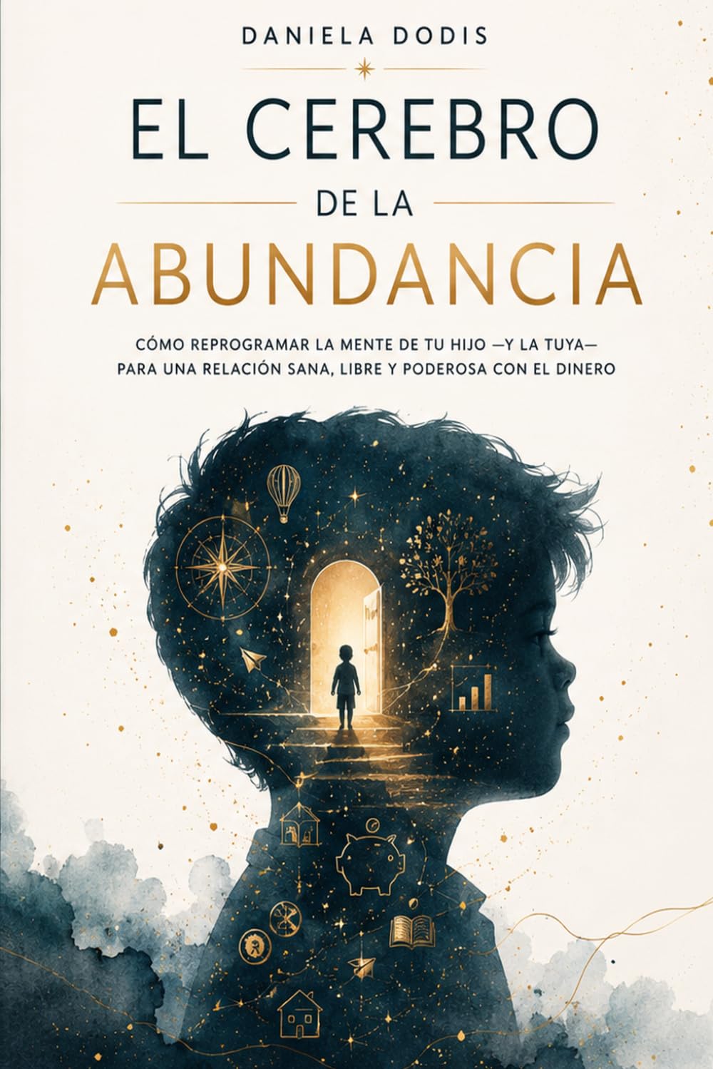 El Cerebro de la Abundancia: Cómo reprogramar la mente de tu hijo —y la tuya— para una relación sana, libre y poderosa con el dinero