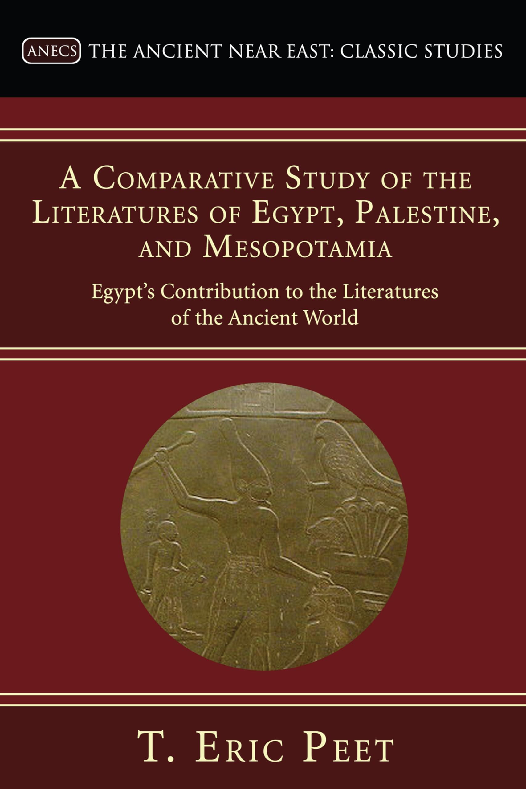 A Comparative Study of the Literatures of Egypt, Palestine, and Mesopotamia: Egypt's Contribution to the Literatures of the Ancient World (Ancient Near East: Classic Studies)