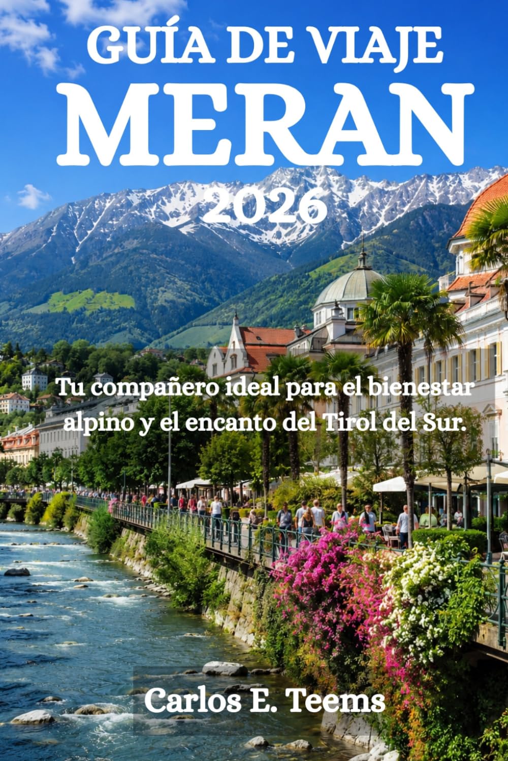 GUÍA DE VIAJE MERAN 2026: Tu compañero ideal para el bienestar alpino y el encanto del Tirol del Sur.