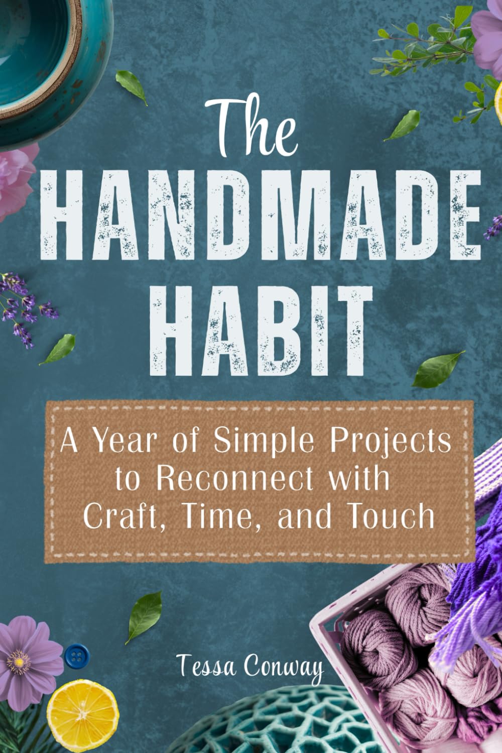The Handmade Habit: A Year of Simple Projects to Reconnect with Craft, Time, and Touch