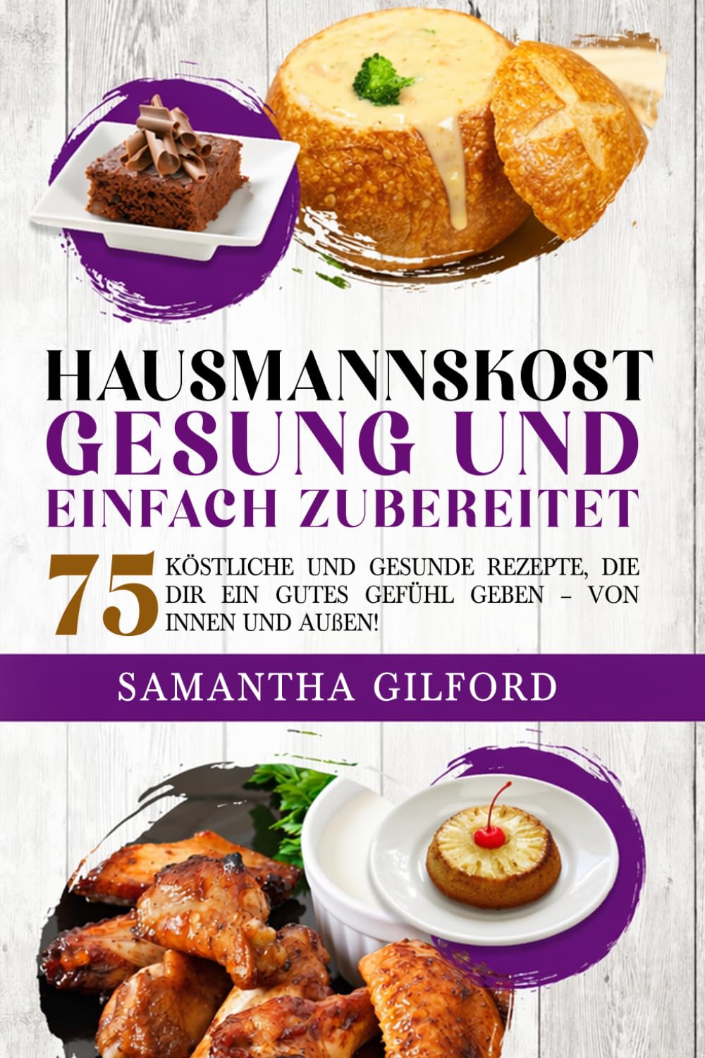 Hausmannskost Gesund und einfach zubereitet: 75 köstliche und gesunde Rezepte, die dir ein gutes Gefühl geben – von innen und außen!