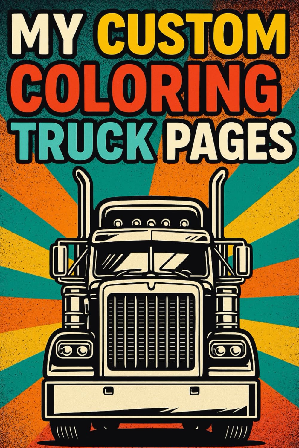 My Custom Truck Coloring Pages – 50 Trucks To Color For Kids And Adults | Large Illustrations 6x9: Truck Coloring Book with Detailed Designs For All Ages – Ideal For Truck Enthusiasts And Creative Fun