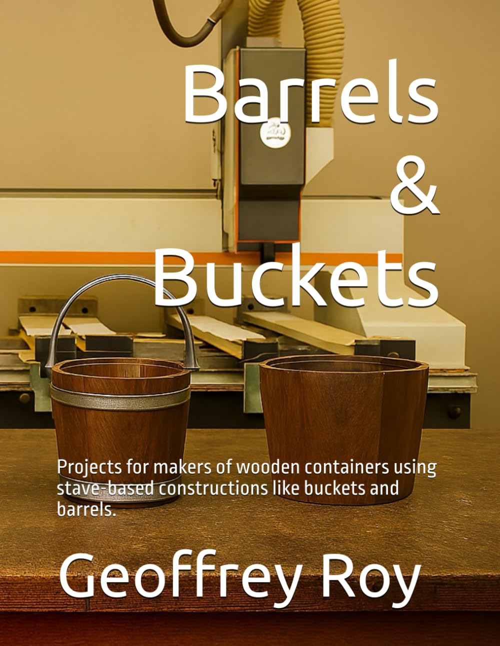 Barrels & Buckets: Projects for makers of wooden containers using stave-based constructions like buckets and barrels.
