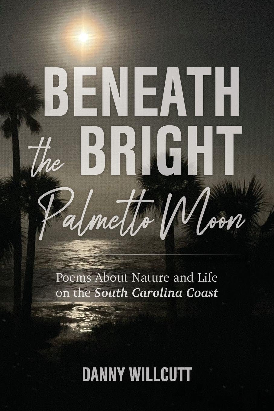 Beneath the Bright Palmetto Moon: Poems About Nature and Life on the South Carolina Coast      Paperback – February 6, 2026