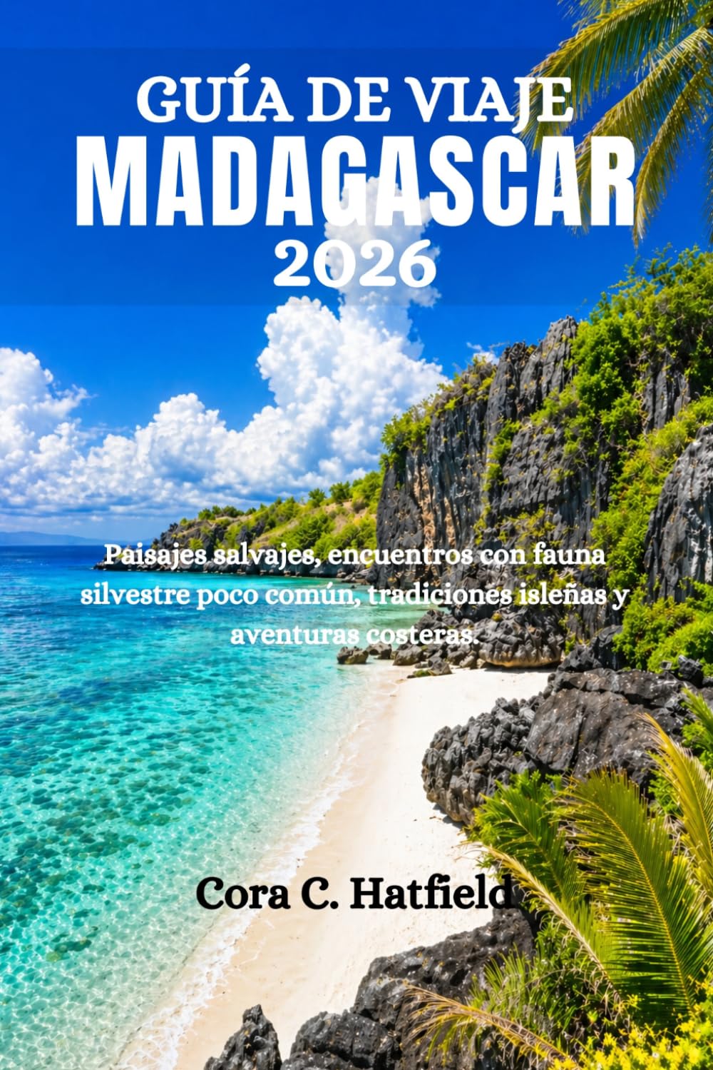 GUÍA DE VIAJE MADAGASCAR 2026: Paisajes salvajes, encuentros con fauna silvestre poco común, tradiciones isleñas y aventuras costeras.
