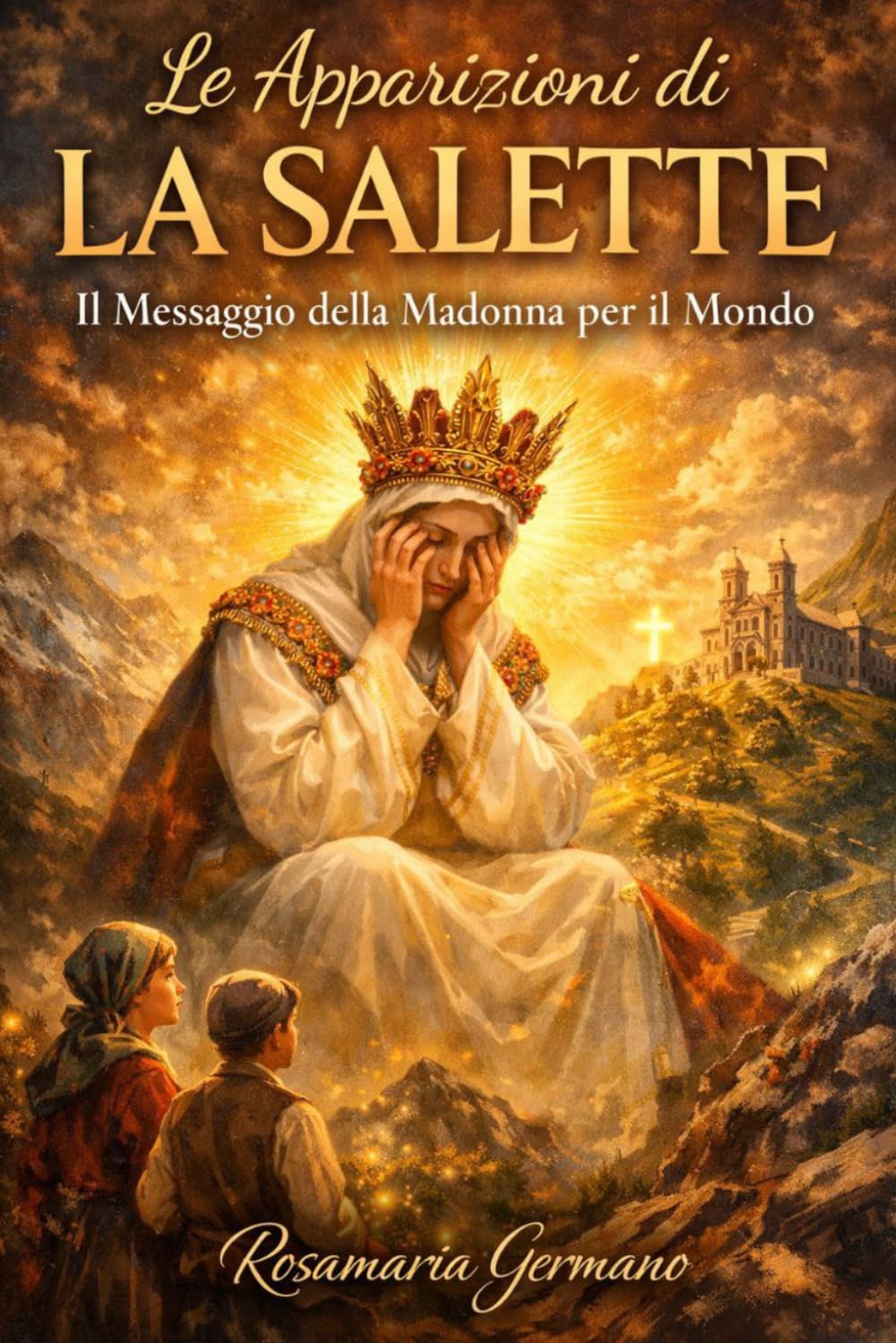 Le apparizioni di La Salette: Il messaggio della Madonna per il mondo (Apparizioni e misteri del Cielo)