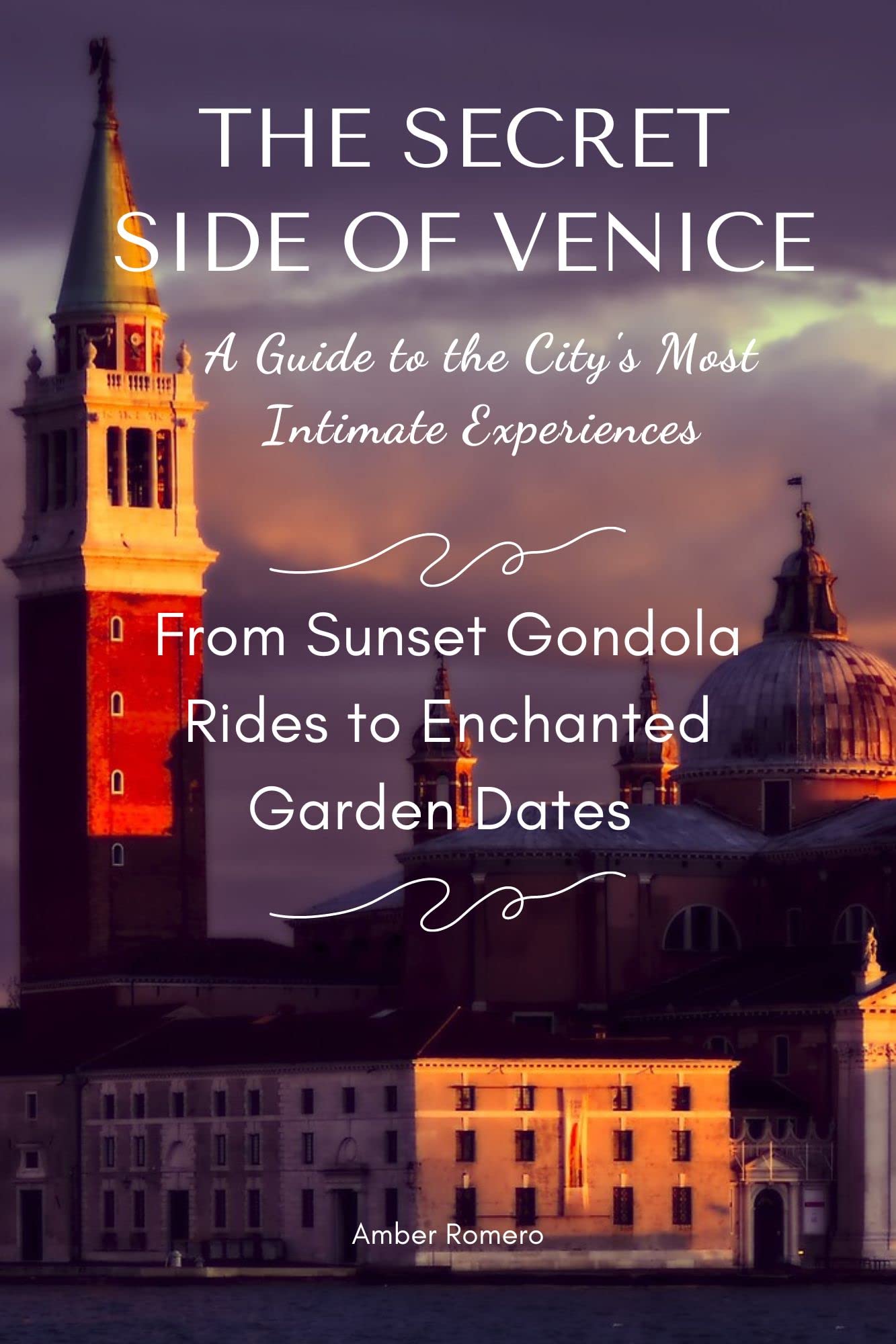 The Secret Side of Venice: A Guide to the City's Most Intimate Experiences: From Sunset Gondola Rides to Enchanted Garden Dates