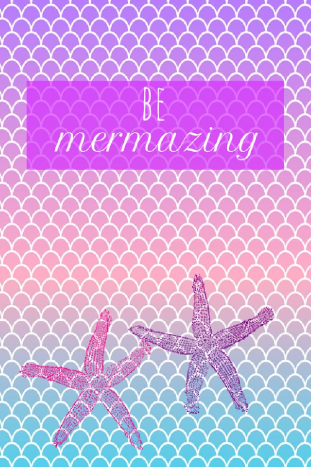 Be Mermazing Notebook: Mermaid lined journal, cute starfish journal, starfish and mermaid notebook