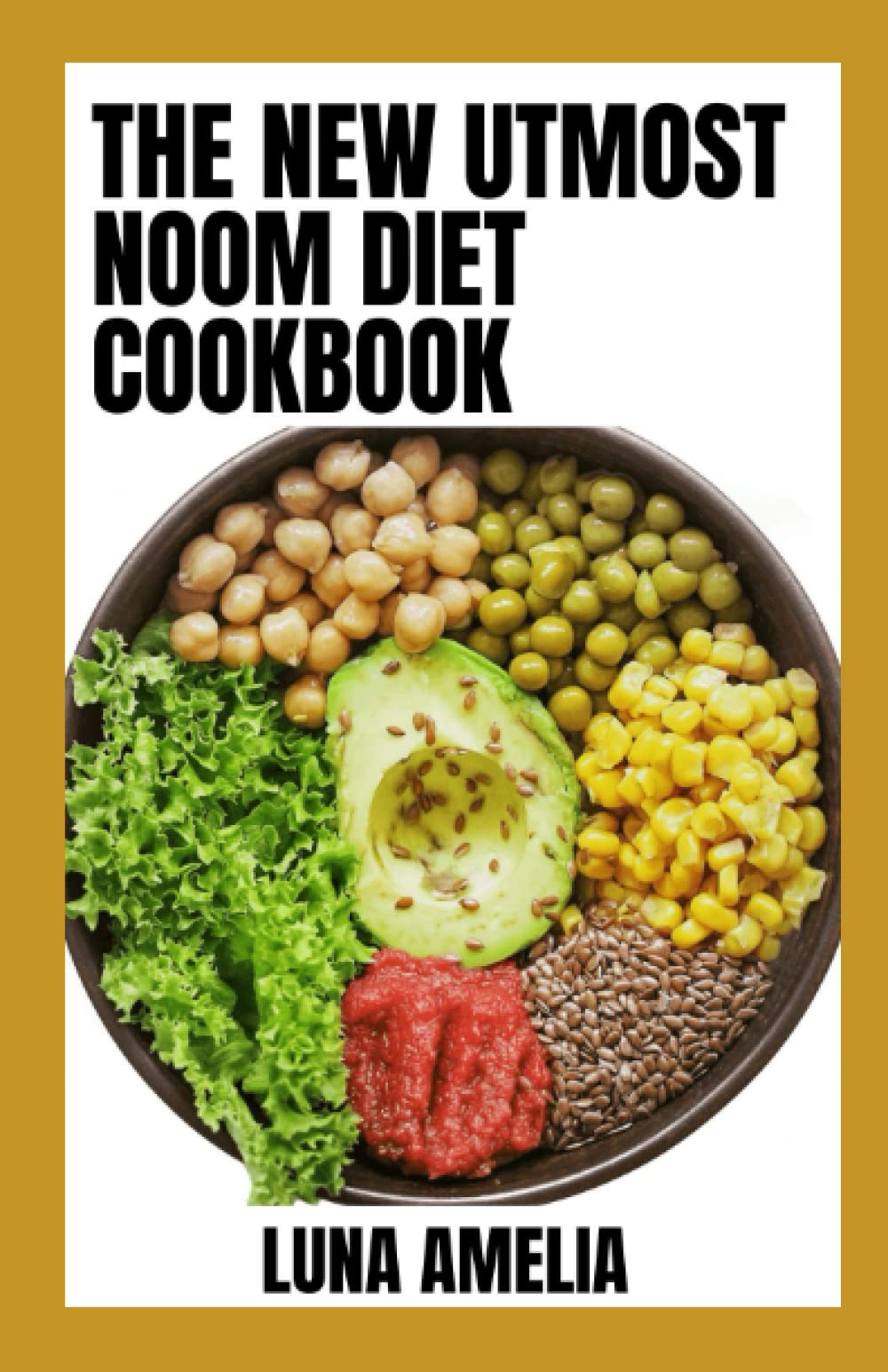 The New Utmost Noom Diet Cookbook: 100+ Delicious Recipes And Meal Plan To Lose weight And Restore Your Metabolism