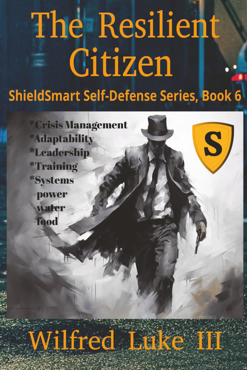 The Resilient Citizen: Building Strength, Adaptability, and Self-Reliance in Uncertain Times, Leadership, Community Development during Prolonged Disruption: 6 (ShieldSmart Self-Defense Series)