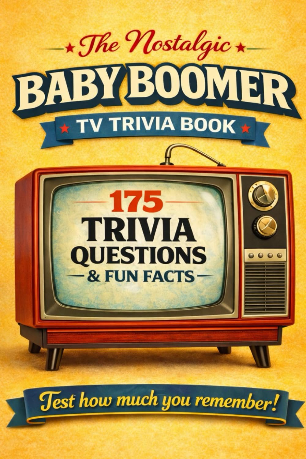 The Nostalgic Baby Boomer TV Trivia Book: 175 Trivia Questions & Fun Facts To Challenge Your Memory