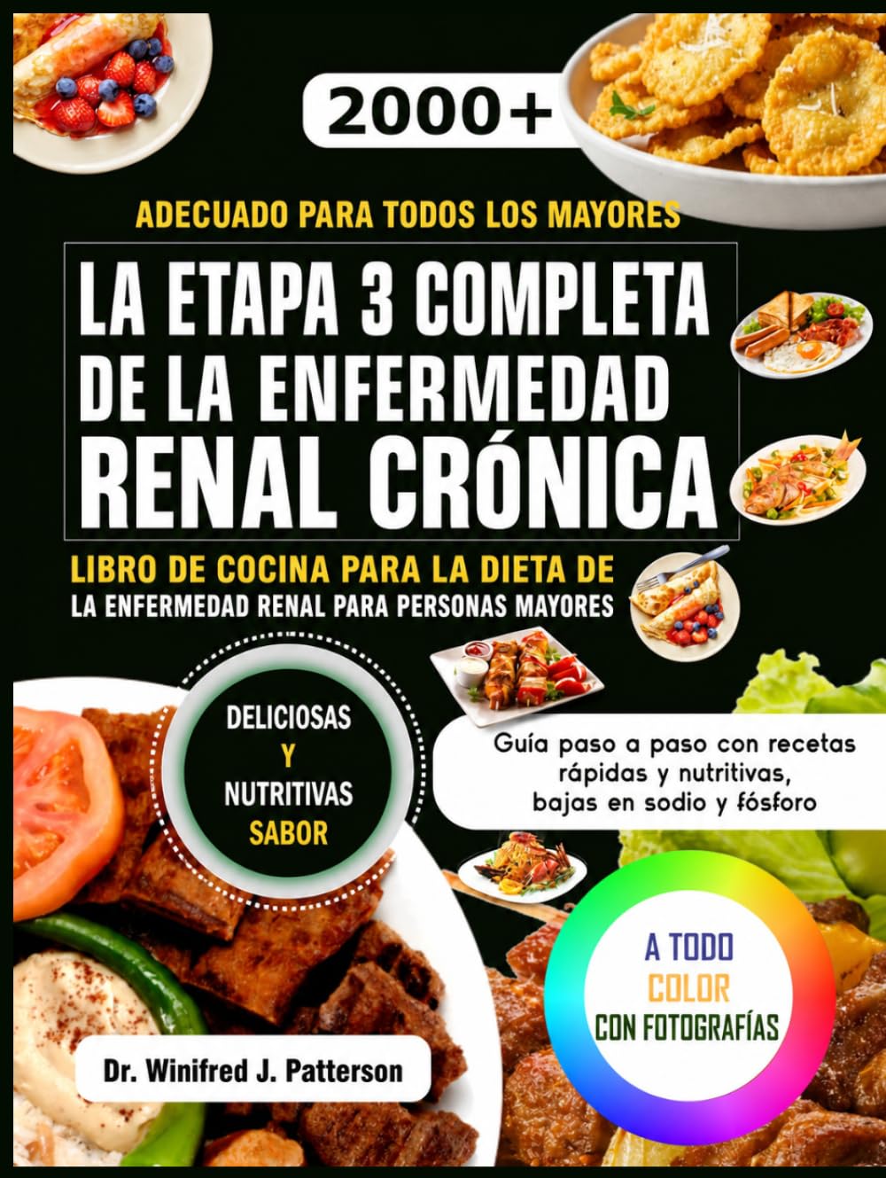LA ETAPA 3 COMPLETA DE LA ENFERMEDAD RENAL CRÓNICA LIBRO DE COCINA PARA LA DIETA DE LA ENFERMEDAD RENAL PARA PERSONAS MAYORES: Guía paso a paso con recetas rápidas y nutritivas, bajas en sodio y fósfo