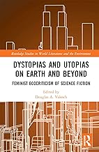 Dystopias and Utopias on Earth and Beyond: Feminist Ecocriticism of Science Fiction (Routledge Studies in World Literatures and the Environment)