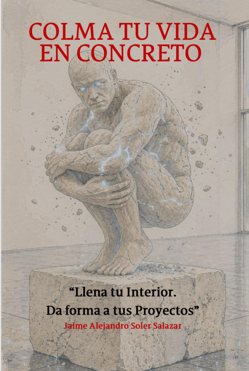 COLMA TU VIDA EN CONCRETO: Llena tu interior. Da forma a tus grandes proyectos.